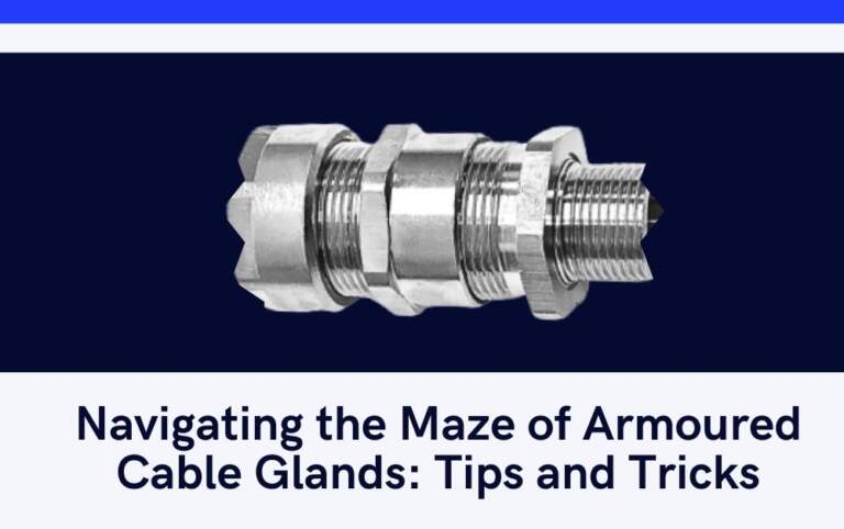 Navigating the Maze of Armoured Cable Glands: Tips and Tricks